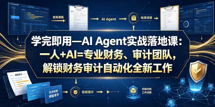 学完即用—AI Agent实战落地课:一人+AI=专业财务、审计团队,解锁财务审计自动化全新工作模式(更新0818)